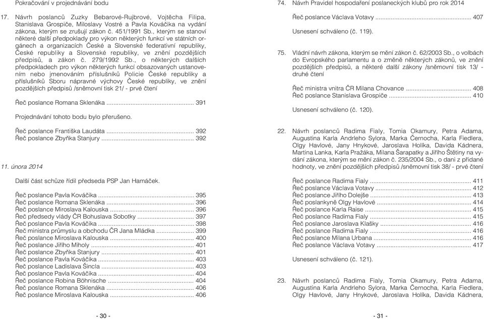 , kterým se stanoví nìkteré další pøedpoklady pro výkon nìkterých funkcí ve státních orgánech a organizacích Èeské a Slovenské federativní republiky, Èeské republiky a Slovenské republiky, ve znìní