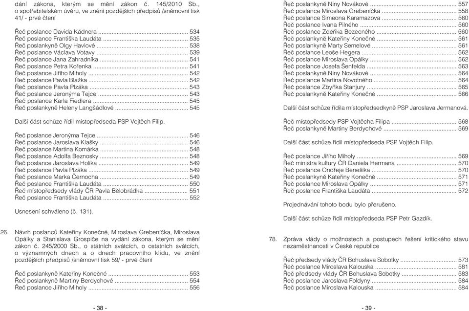 .. 541 Øeè poslance Jiøího Miholy... 542 Øeè poslance Pavla Blažka... 542 Øeè poslance Pavla Plzáka... 543 Øeè poslance Jeronýma Tejce... 543 Øeè poslance Karla Fiedlera.