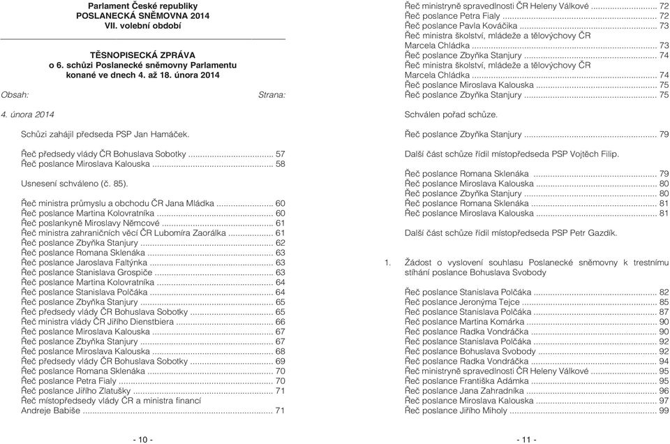 Øeè ministra prùmyslu a obchodu ÈR Jana Mládka... 60 Øeè poslance Martina Kolovratníka... 60 Øeè poslankynì Miroslavy Nìmcové... 61 Øeè ministra zahranièních vìcí ÈR Lubomíra Zaorálka.