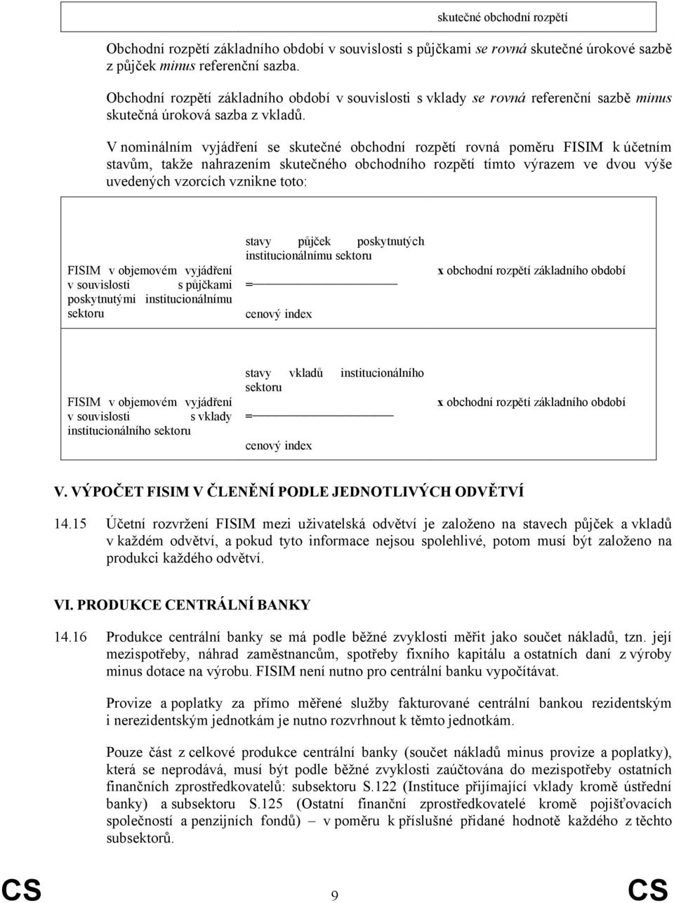 V nominálním vyjádření se skutečné obchodní rozpětí rovná poměru FISIM k účetním stavům, takže nahrazením skutečného obchodního rozpětí tímto výrazem ve dvou výše uvedených vzorcích vznikne toto: