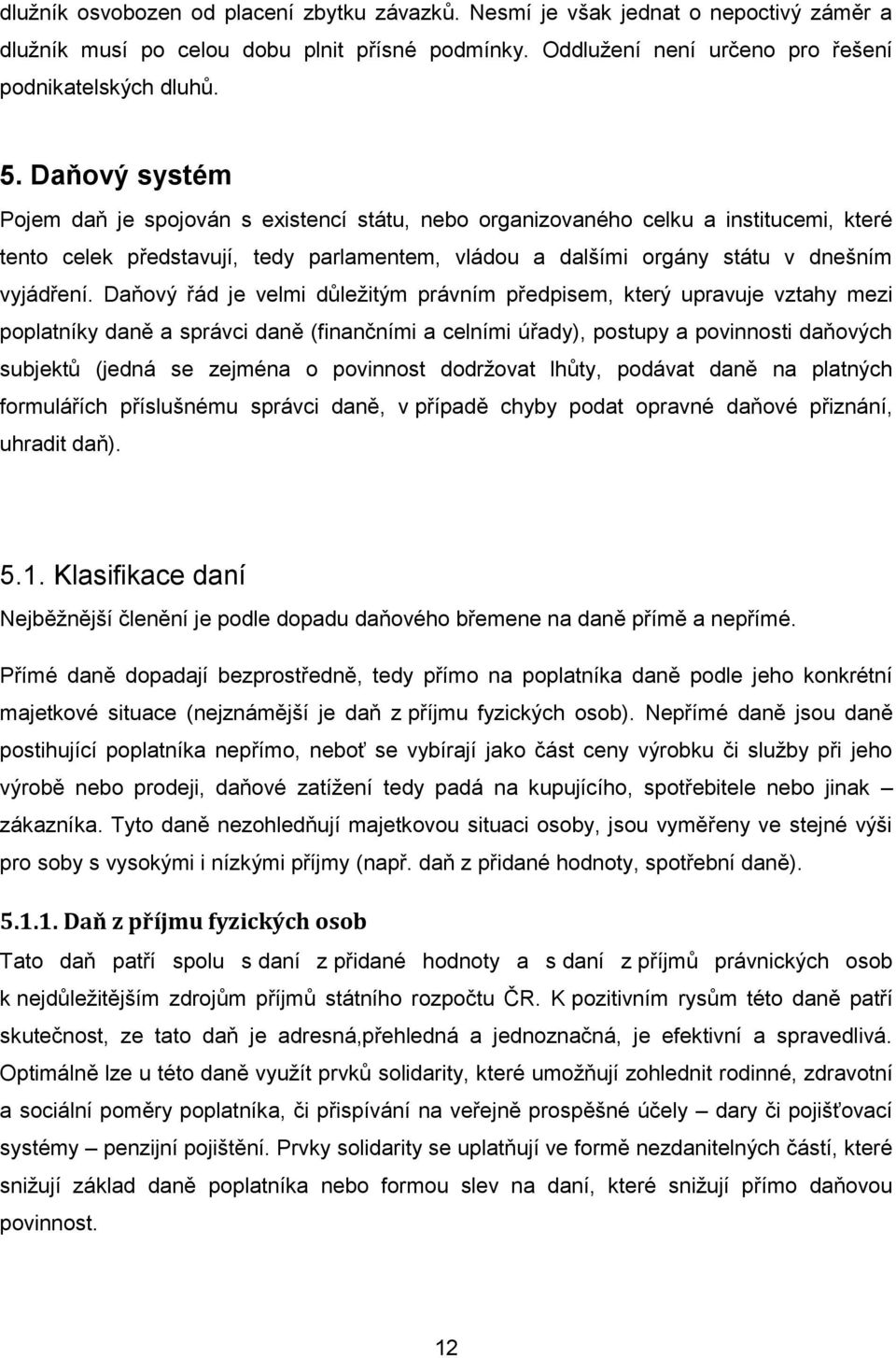 Daňový řád je velmi důležitým právním předpisem, který upravuje vztahy mezi poplatníky daně a správci daně (finančními a celními úřady), postupy a povinnosti daňových subjektů (jedná se zejména o