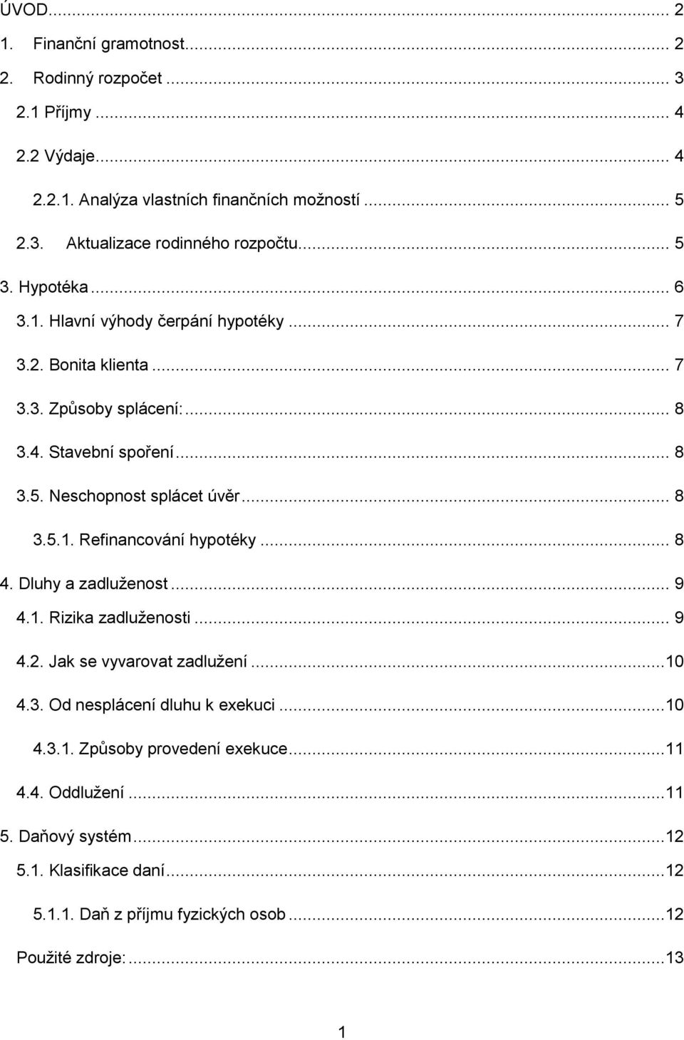 .. 8 3.5.1. Refinancování hypotéky... 8 4. Dluhy a zadluženost... 9 4.1. Rizika zadluženosti... 9 4.2. Jak se vyvarovat zadlužení...10 4.3. Od nesplácení dluhu k exekuci...10 4.3.1. Způsoby provedení exekuce.