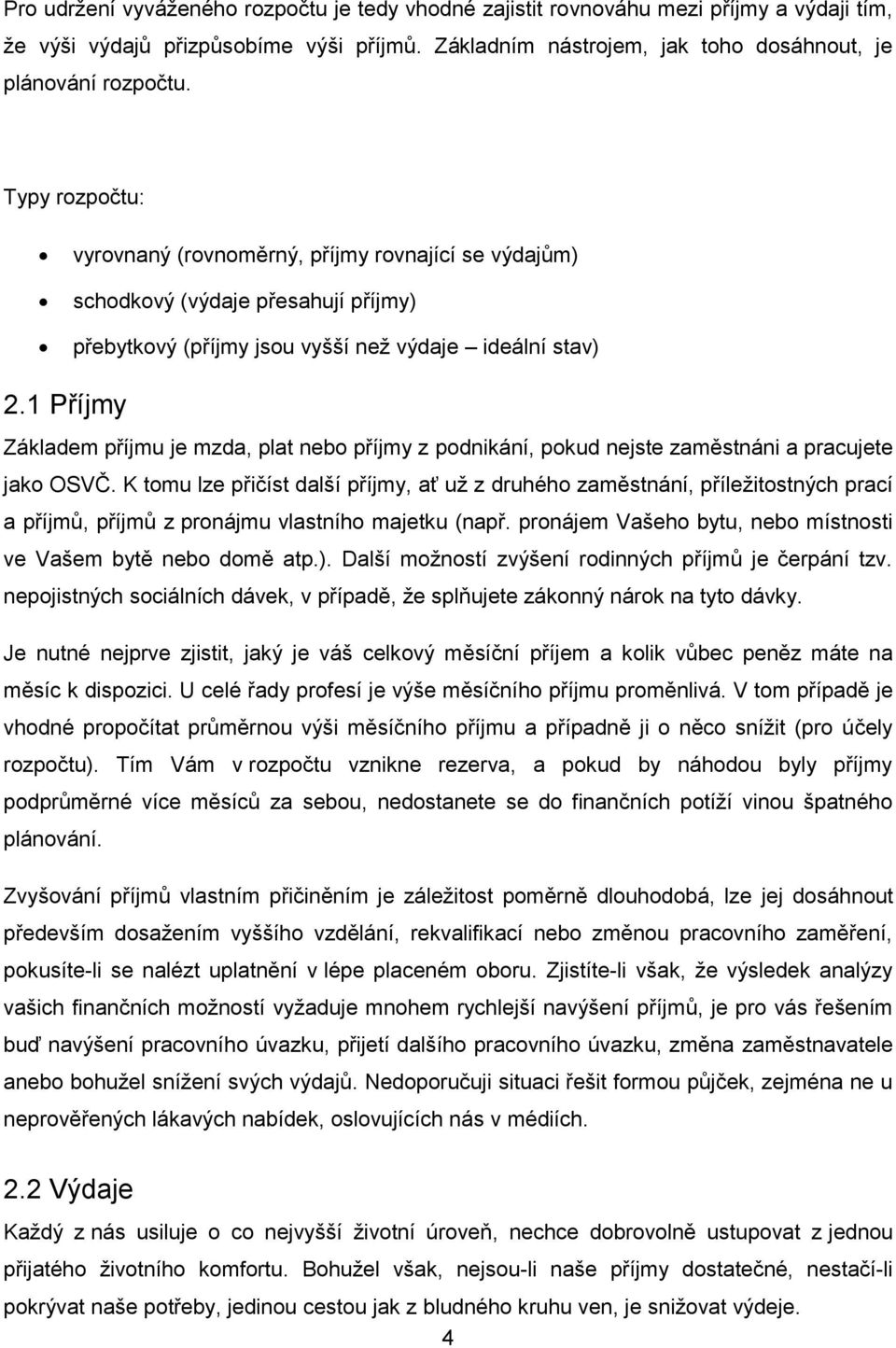 1 Příjmy Základem příjmu je mzda, plat nebo příjmy z podnikání, pokud nejste zaměstnáni a pracujete jako OSVČ.