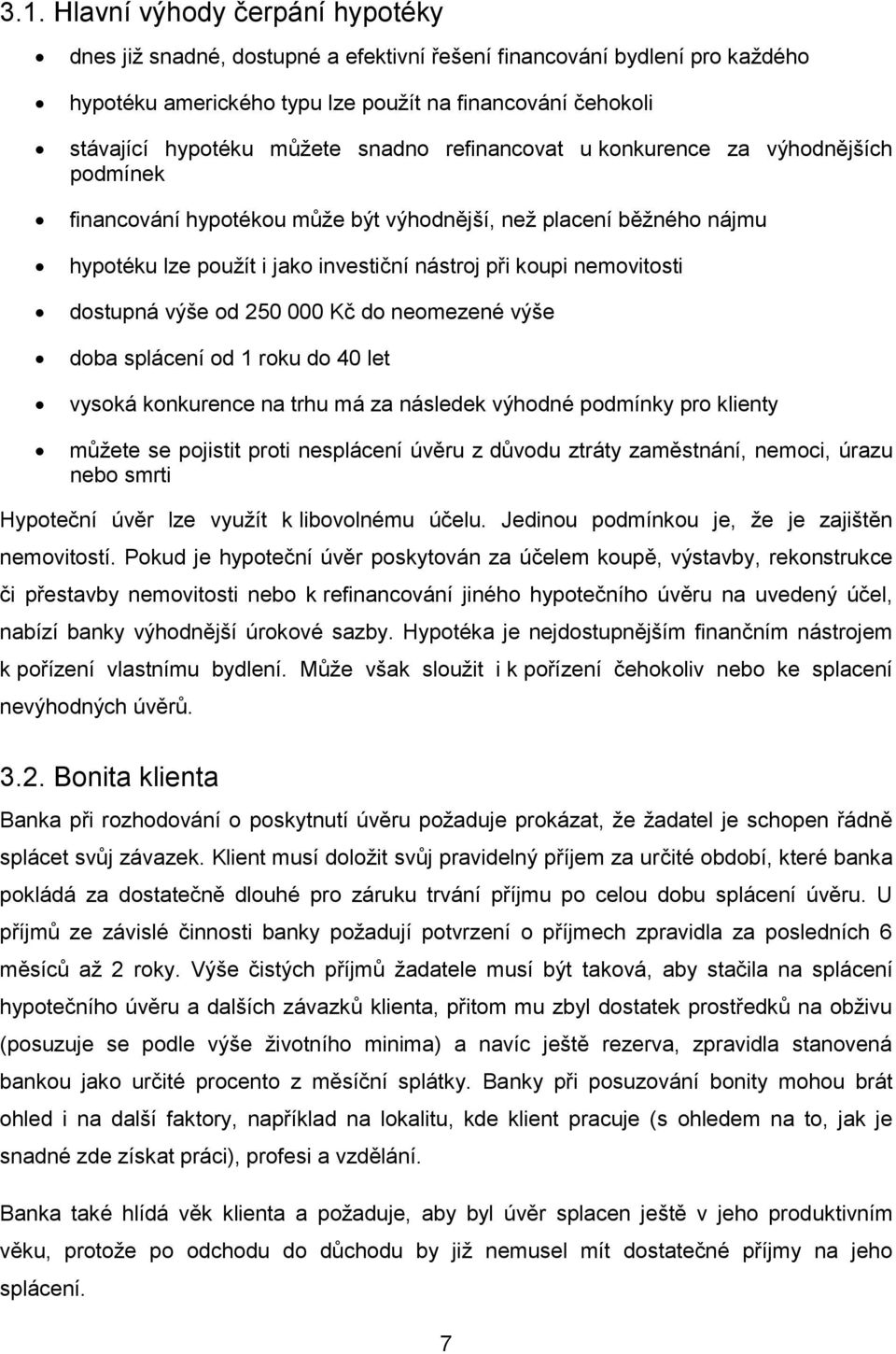 dostupná výše od 250 000 Kč do neomezené výše doba splácení od 1 roku do 40 let vysoká konkurence na trhu má za následek výhodné podmínky pro klienty můžete se pojistit proti nesplácení úvěru z