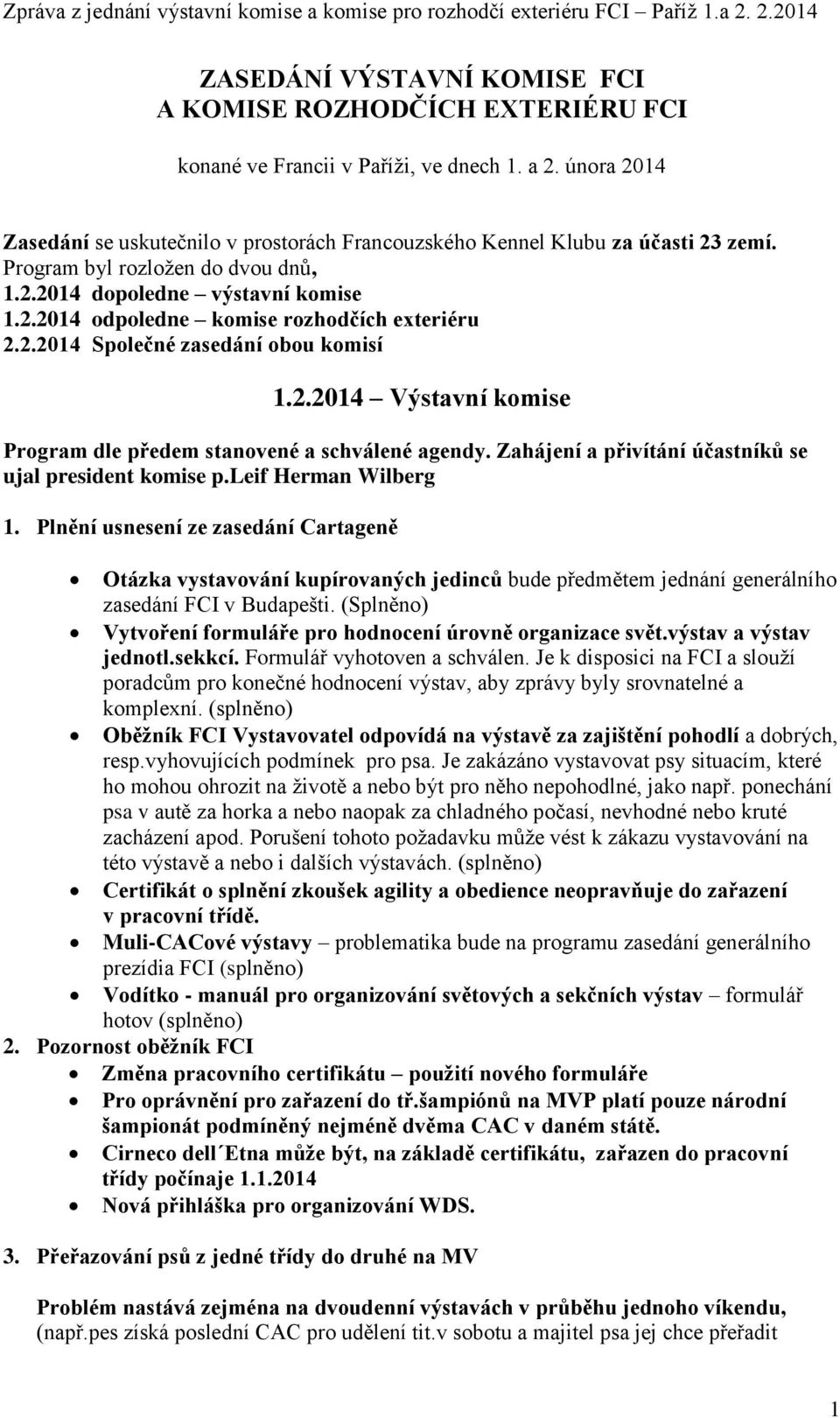 2.2014 Společné zasedání obou komisí 1.2.2014 Výstavní komise Program dle předem stanovené a schválené agendy. Zahájení a přivítání účastníků se ujal president komise p.leif Herman Wilberg 1.