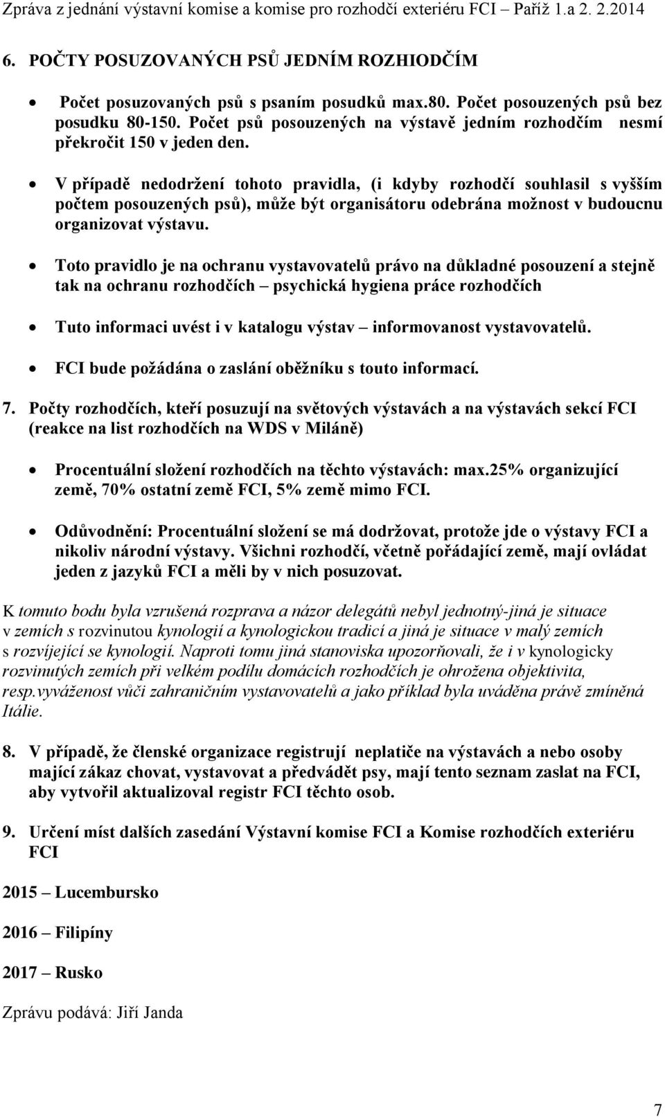 V případě nedodržení tohoto pravidla, (i kdyby rozhodčí souhlasil s vyšším počtem posouzených psů), může být organisátoru odebrána možnost v budoucnu organizovat výstavu.