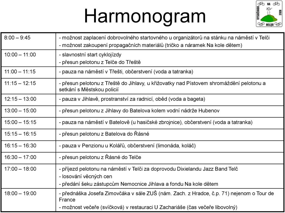 křižovatky nad Pístovem shromáždění pelotonu a setkání s Městskou policií 12:15 13:00 - pauza v Jihlavě, prostranství za radnicí, oběd (voda a bageta) 13:00 15:00 - přesun pelotonu z Jihlavy do