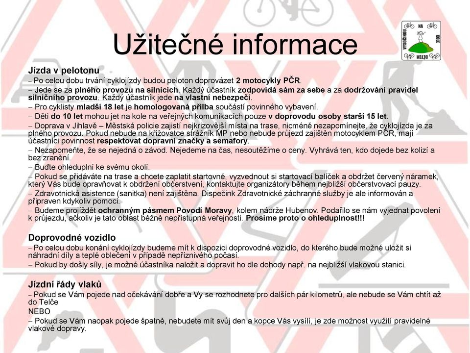 Pro cyklisty mladší 18 let je homologovaná přilba součástí povinného vybavení. Děti do 10 let mohou jet na kole na veřejných komunikacích pouze v doprovodu osoby starší 15 let.