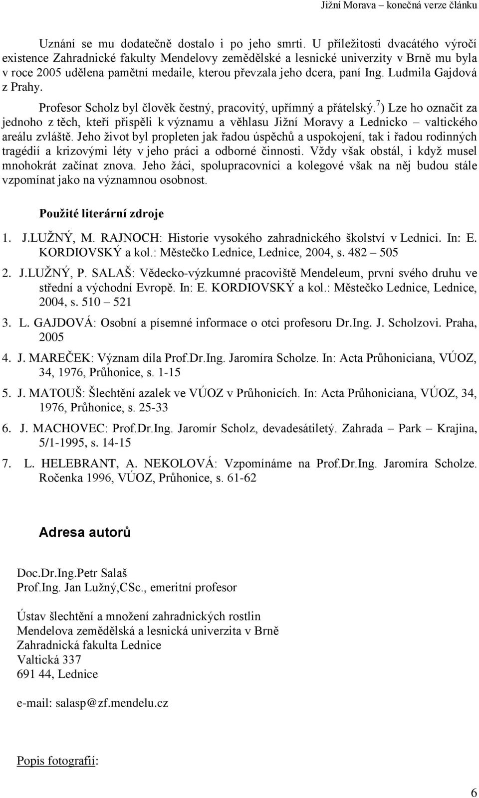 Ludmila Gajdová z Prahy. Profesor Scholz byl člověk čestný, pracovitý, upřímný a přátelský.