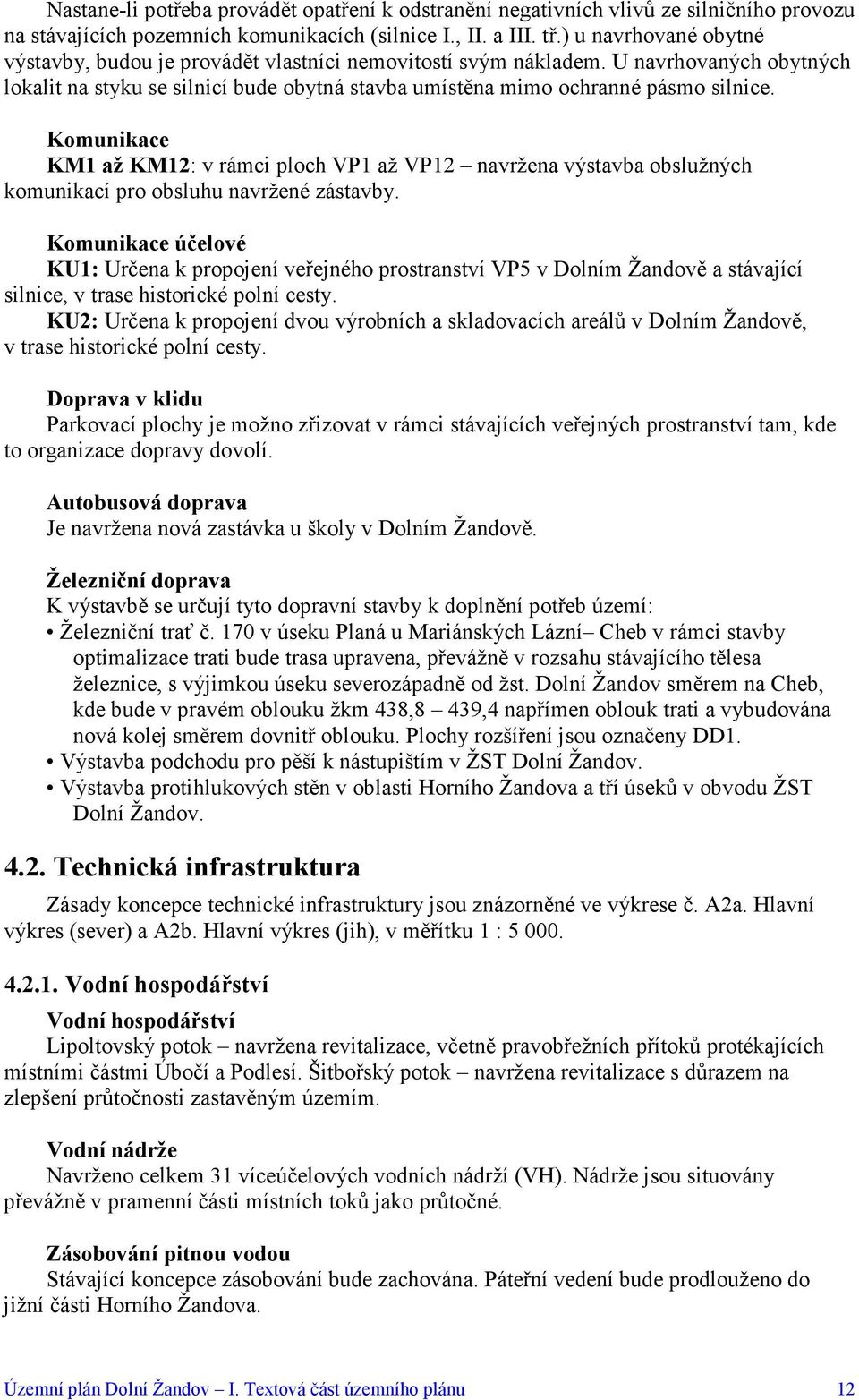 Komunikace KM1 až KM12: v rámci ploch VP1 až VP12 navržena výstavba obslužných komunikací pro obsluhu navržené zástavby.