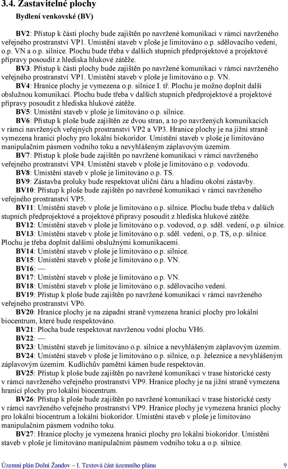 BV3: Přístup k části plochy bude zajištěn po navržené komunikaci v rámci navrženého veřejného prostranství VP1. Umístění staveb v ploše je limitováno o.p. VN. BV4: Hranice plochy je vymezena o.p. silnice I.