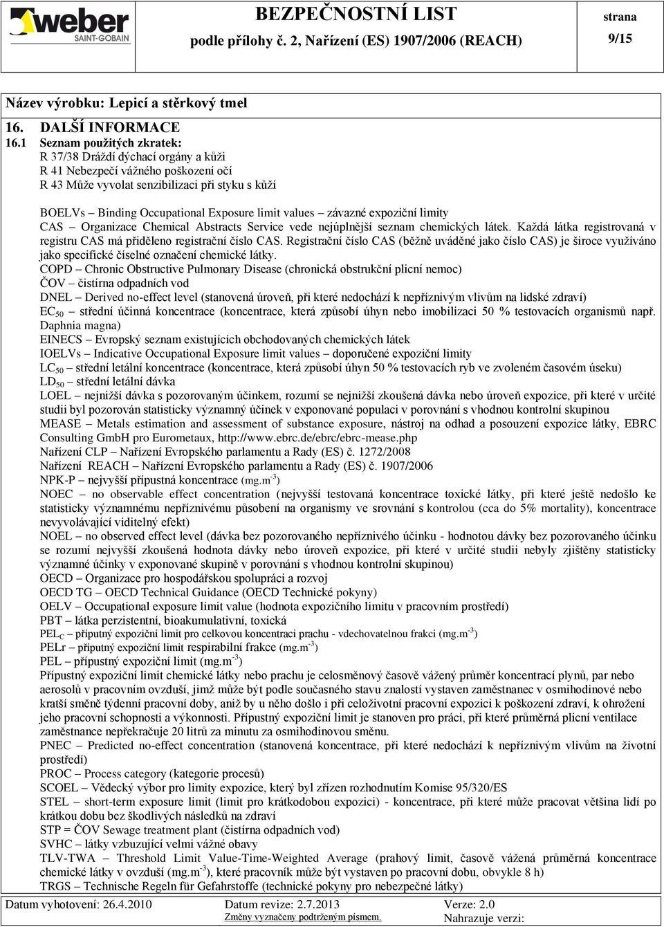 values závazné expoziční limity CAS Organizace Chemical Abstracts Service vede nejúplnější seznam chemických látek. Každá látka registrovaná v registru CAS má přiděleno registrační číslo CAS.