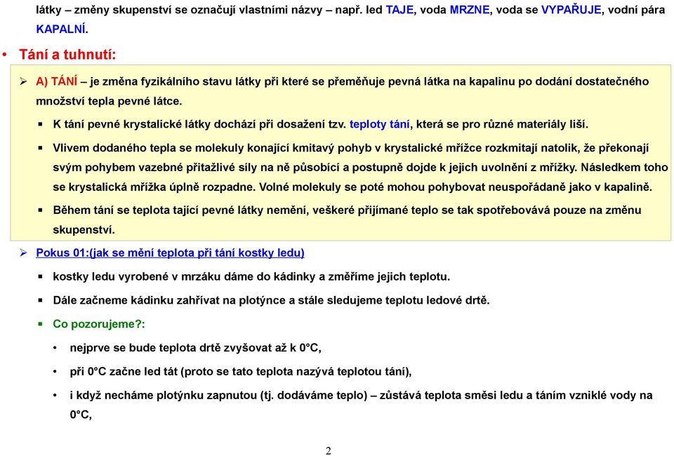 K tání pevné krystalické látky dochází při dosažení tzv. teploty tání, která se pro různé materiály liší.