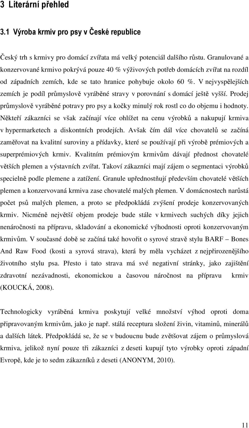 V nejvyspělejších zemích je podíl průmyslově vyráběné stravy v porovnání s domácí ještě vyšší. Prodej průmyslově vyráběné potravy pro psy a kočky minulý rok rostl co do objemu i hodnoty.