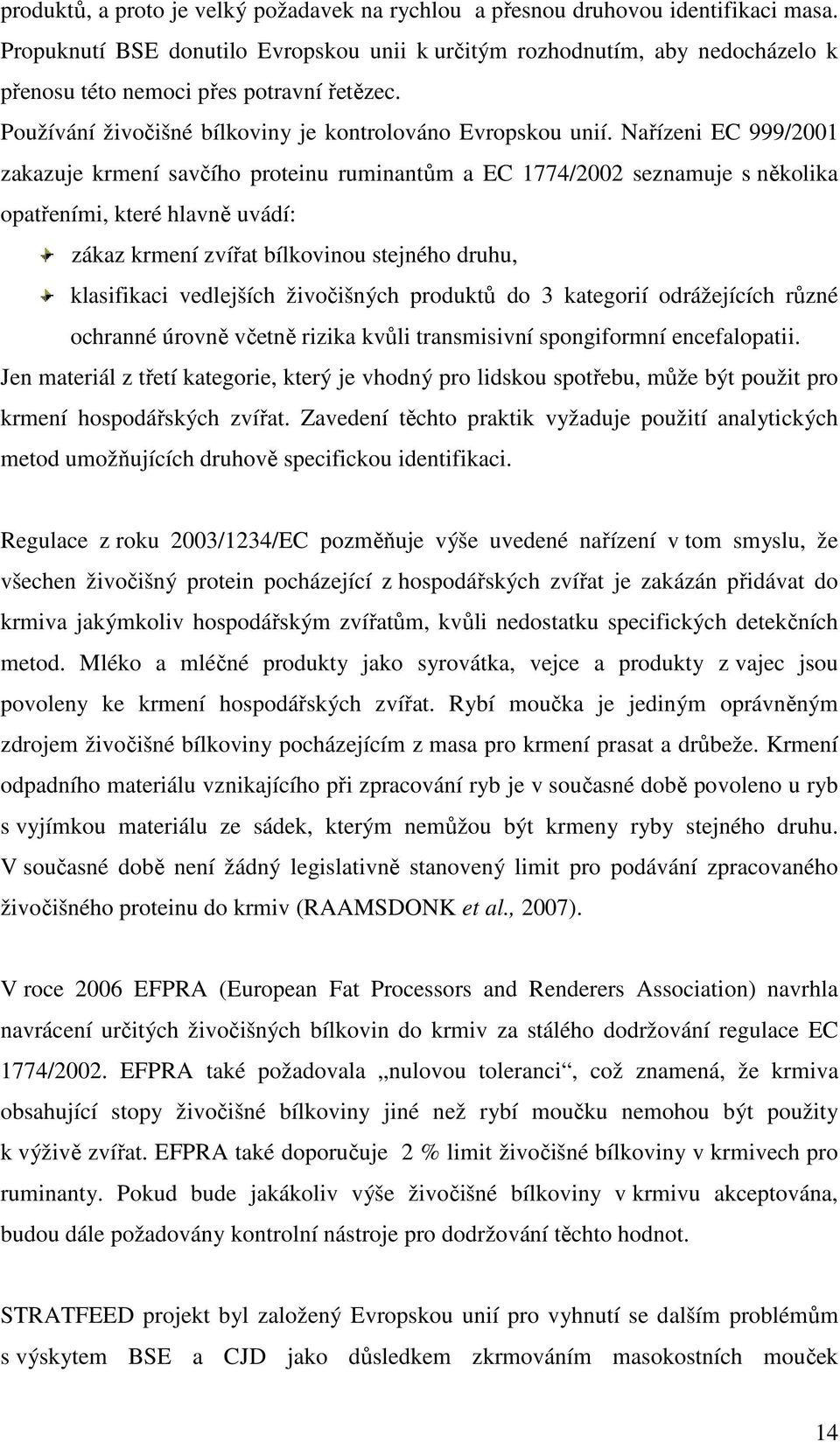 Nařízeni EC 999/2001 zakazuje krmení savčího proteinu ruminantům a EC 1774/2002 seznamuje s několika opatřeními, které hlavně uvádí: zákaz krmení zvířat bílkovinou stejného druhu, klasifikaci