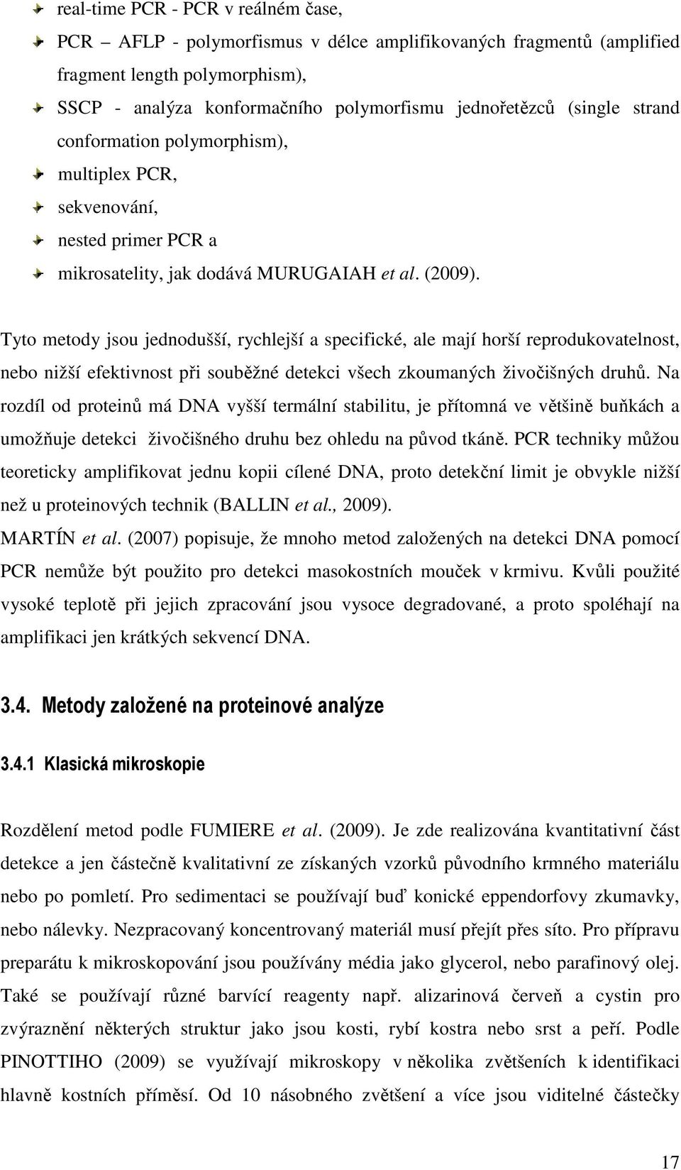 Tyto metody jsou jednodušší, rychlejší a specifické, ale mají horší reprodukovatelnost, nebo nižší efektivnost při souběžné detekci všech zkoumaných živočišných druhů.