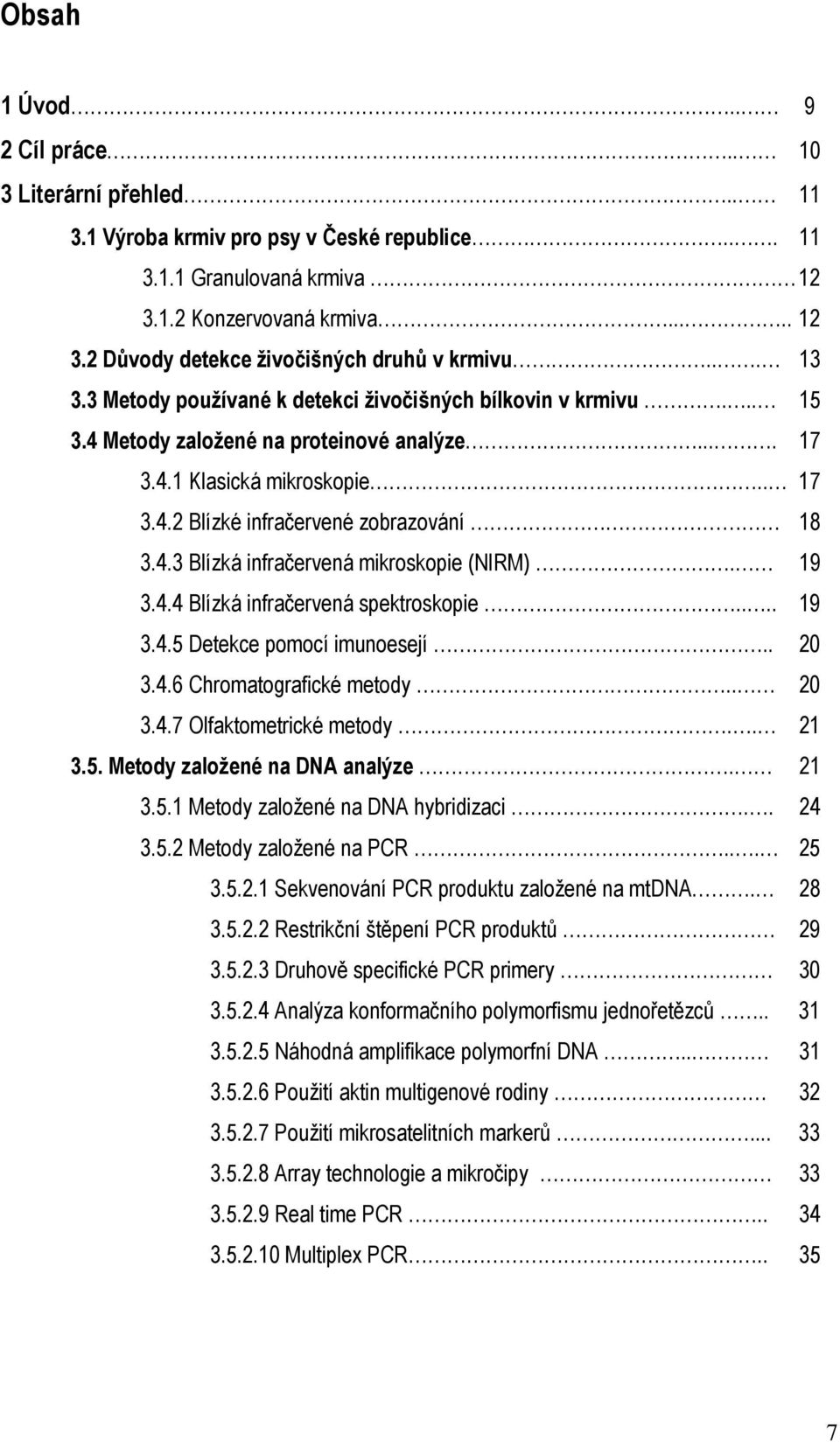 19 3.4.4 Blízká infračervená spektroskopie.... 19 3.4.5 Detekce pomocí imunoesejí.. 20 3.4.6 Chromatografické metody.. 20 3.4.7 Olfaktometrické metody.. 21 3.5. Metody založené na DNA analýze. 21 3.5.1 Metody založené na DNA hybridizaci.