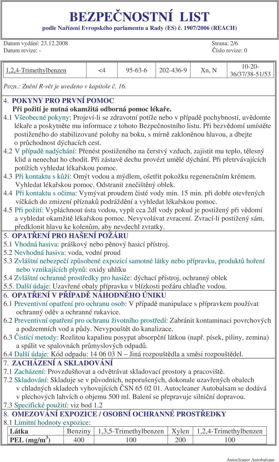 1 Všeobecné pokyny: Projeví-li se zdravotní potíže nebo v pípad pochybností, uvdomte lékae a poskytnte mu informace z tohoto Bezpenostního listu.