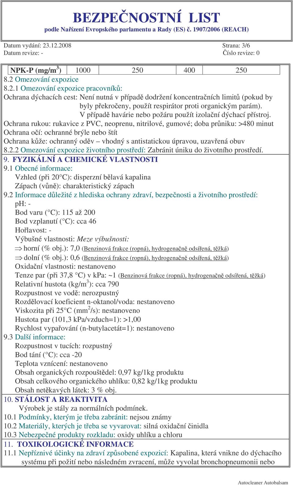 Ochrana rukou: rukavice z PVC, neoprenu, nitrilové, gumové; doba prniku: >480 minut Ochrana oí: ochranné brýle nebo štít Ochrana kže: ochranný odv vhodný s antistatickou úpravou, uzavená obuv 8.2.