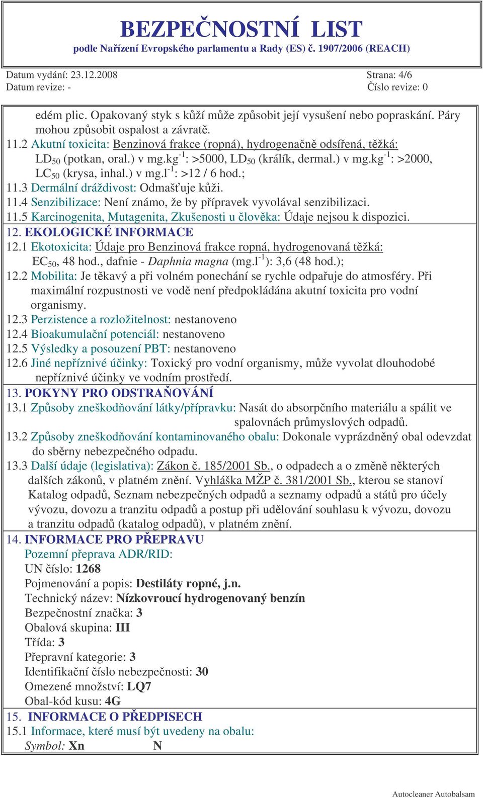 ; 11.3 Dermální dráždivost: Odmaš uje kži. 11.4 Senzibilizace: Není známo, že by pípravek vyvolával senzibilizaci. 11.5 Karcinogenita, Mutagenita, Zkušenosti u lovka: Údaje nejsou k dispozici. 12.