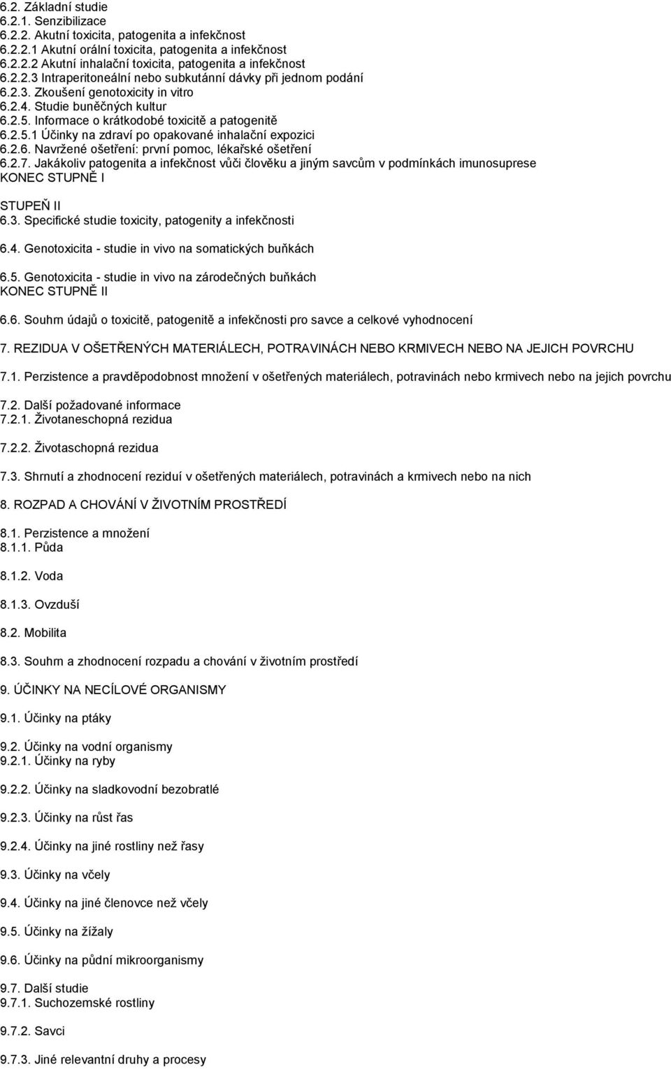2.6. Navržené ošetření: první pomoc, lékařské ošetření 6.2.7. Jakákoliv patogenita a infekčnost vůči člověku a jiným savcům v podmínkách imunosuprese KONEC STUPNĚ I STUPEŇ II 6.3.