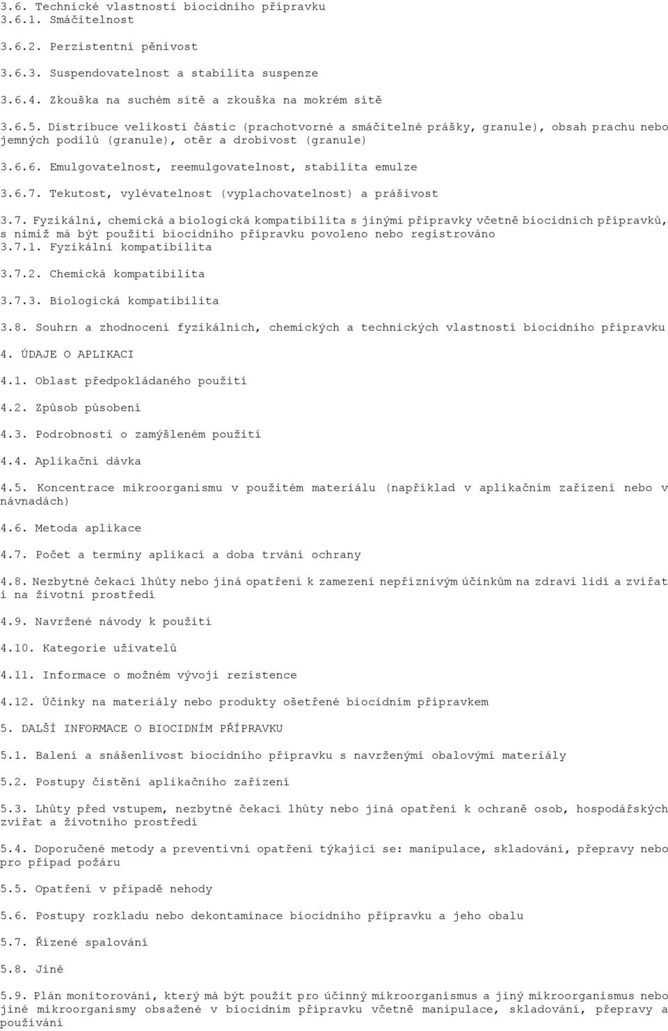 6.7. Tekutost, vylévatelnost (vyplachovatelnost) a prášivost 3.7. Fyzikální, chemická a biologická kompatibilita s jinými přípravky včetně biocidních přípravků, s nimiž má být použití biocidního přípravku povoleno nebo registrováno 3.