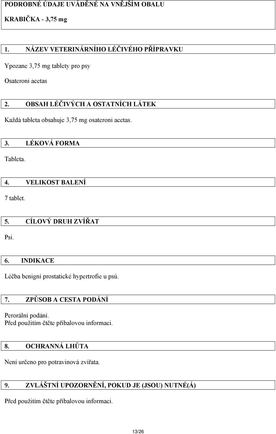 CÍLOVÝ DRUH ZVÍŘAT Psi. 6. INDIKACE Léčba benigní prostatické hypertrofie u psů. 7. ZPŮSOB A CESTA PODÁNÍ Perorální podání.
