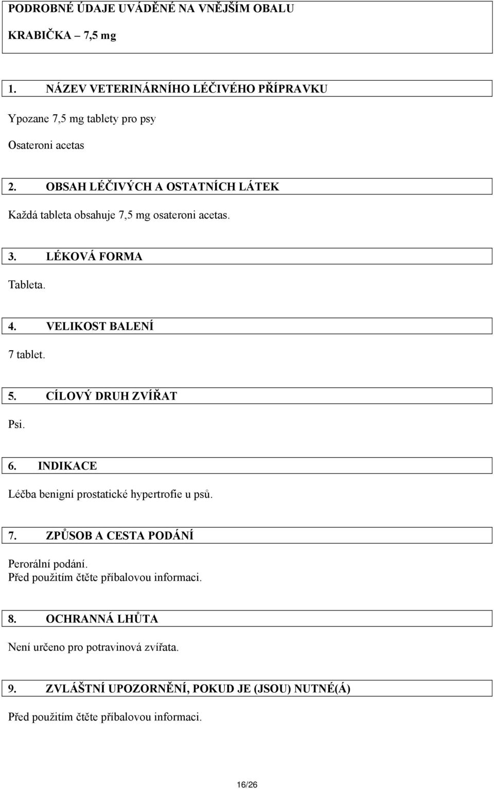 CÍLOVÝ DRUH ZVÍŘAT Psi. 6. INDIKACE Léčba benigní prostatické hypertrofie u psů. 7. ZPŮSOB A CESTA PODÁNÍ Perorální podání.