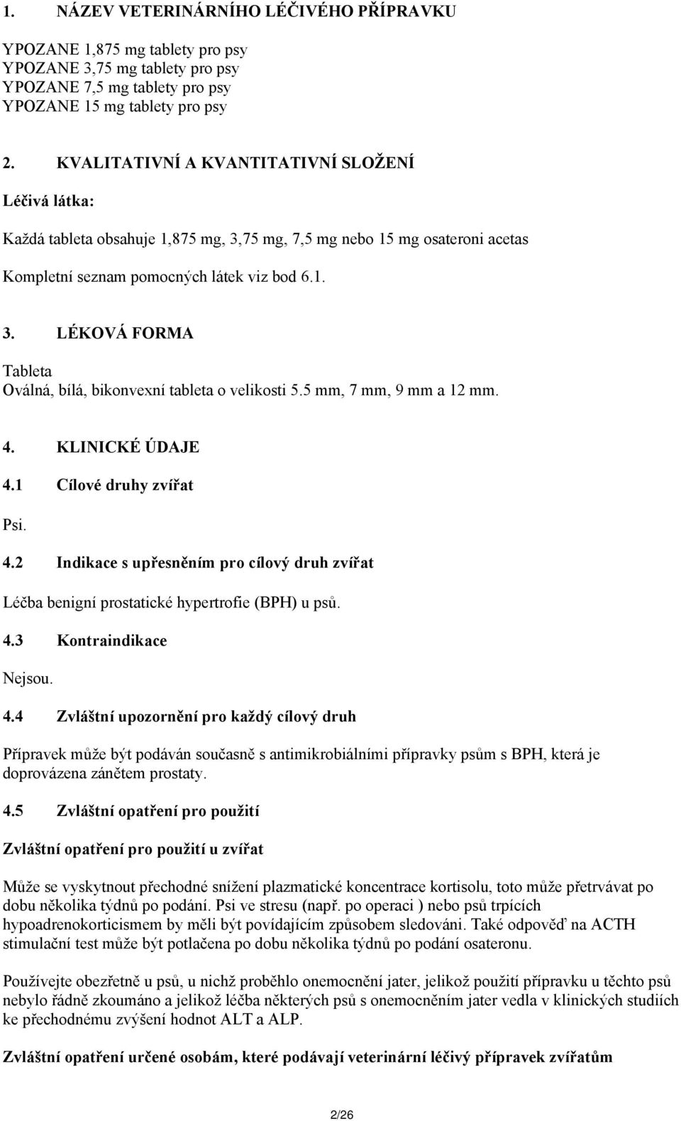 5 mm, 7 mm, 9 mm a 12 mm. 4. KLINICKÉ ÚDAJE 4.1 Cílové druhy zvířat Psi. 4.2 Indikace s upřesněním pro cílový druh zvířat Léčba benigní prostatické hypertrofie (BPH) u psů. 4.3 Kontraindikace Nejsou.