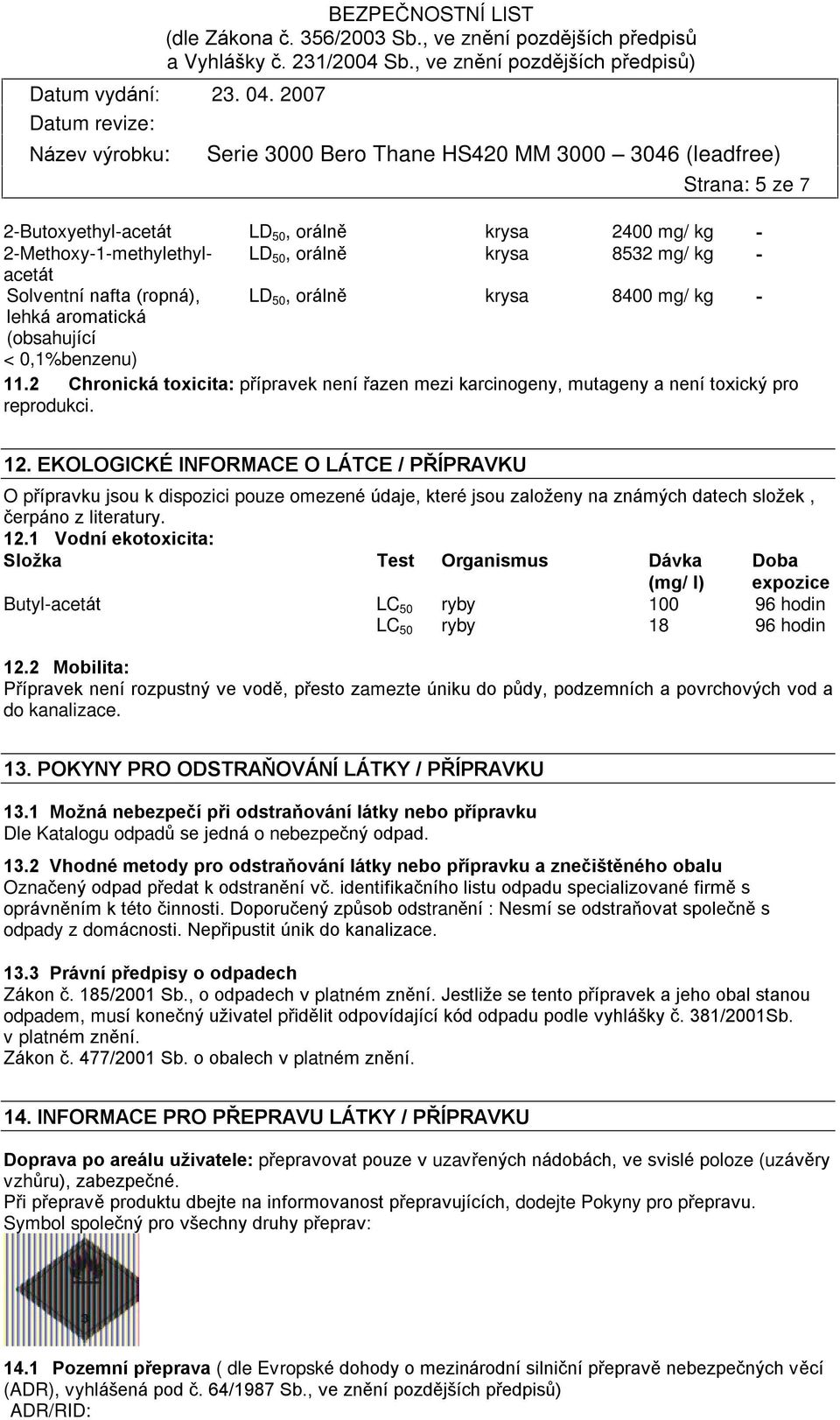 EKOLOGICKÉ INFORMACE O LÁTCE / PØÍPRAVKU O pøípravku jsou k dispozici pouze omezené údaje, které jsou založeny na známých datech složek, èerpáno z literatury. 12.