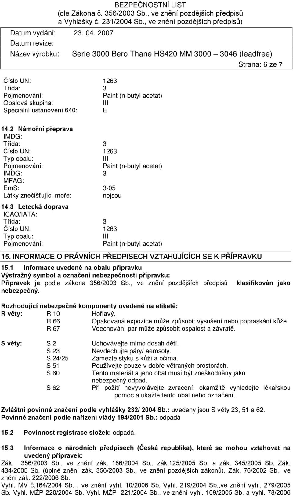 3 Letecká doprava ICAO/IATA: Tøída: 3 Èíslo UN: 1263 Typ obalu: III Pojmenování: Paint (n-butyl acetat) 15. INFORMACE O PRÁVNÍCH PØEDPISECH VZTAHUJÍCÍCH SE K PØÍPRAVKU 15.