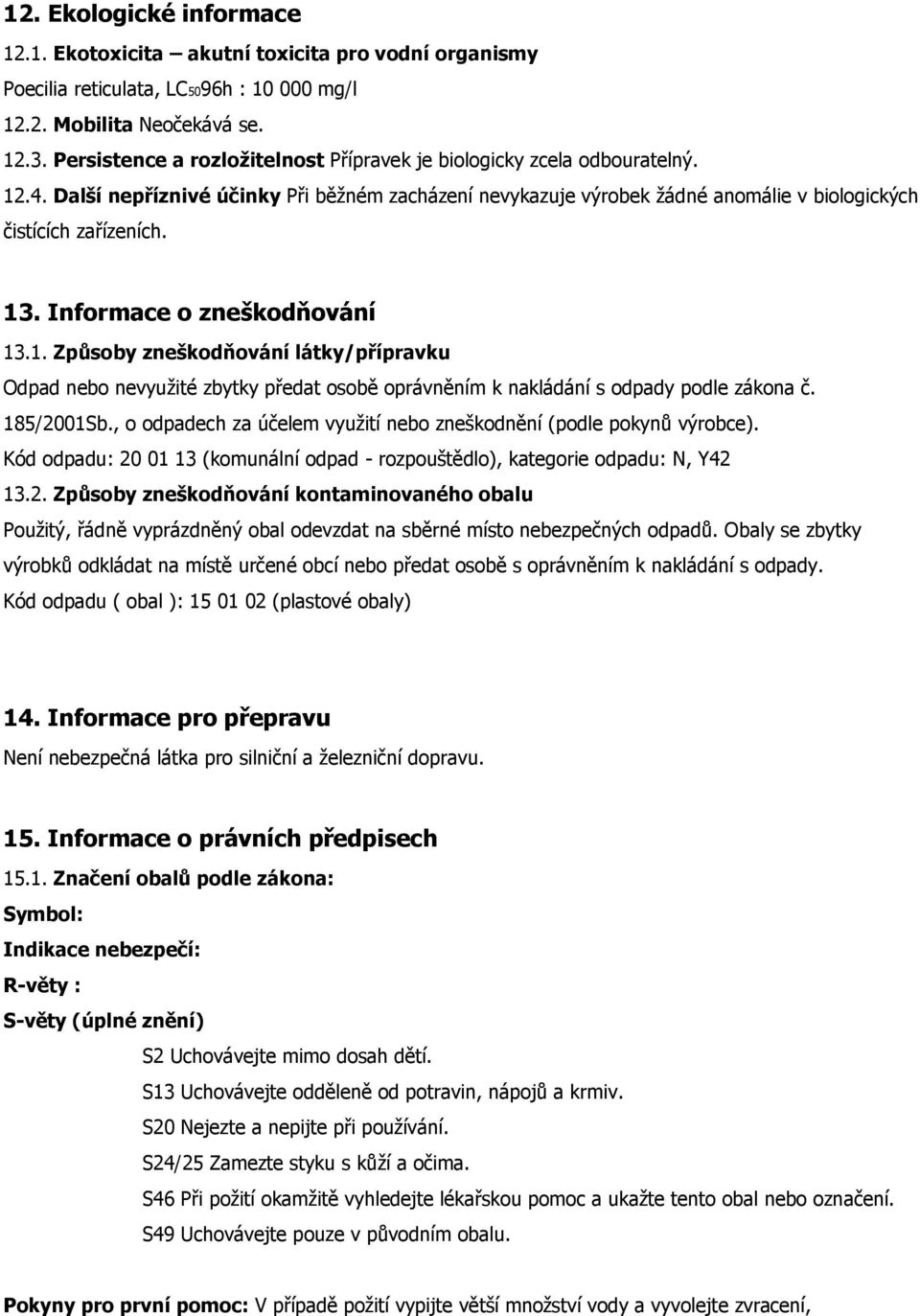 Informace o zneškodňování 13.1. Způsoby zneškodňování látky/přípravku Odpad nebo nevyužité zbytky předat osobě oprávněním k nakládání s odpady podle zákona č. 185/2001Sb.