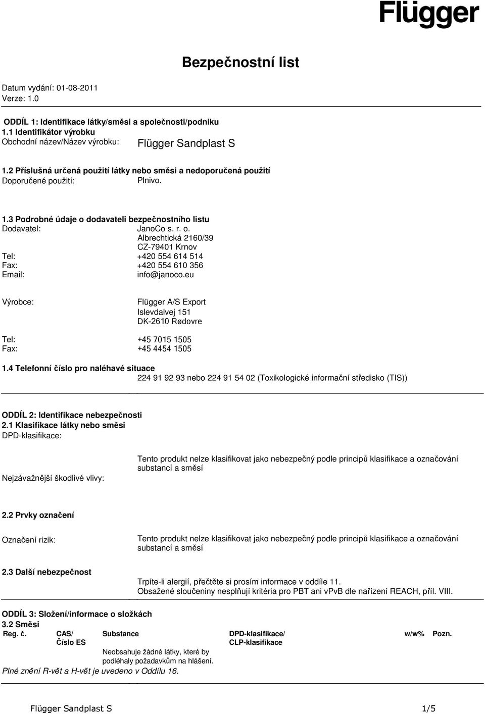 dodavateli bezpečnostního listu Dodavatel: JanoCo s. r. o. Albrechtická 2160/39 CZ79401 Krnov Tel: +420 554 614 514 Fax: +420 554 610 356 Email: info@janoco.