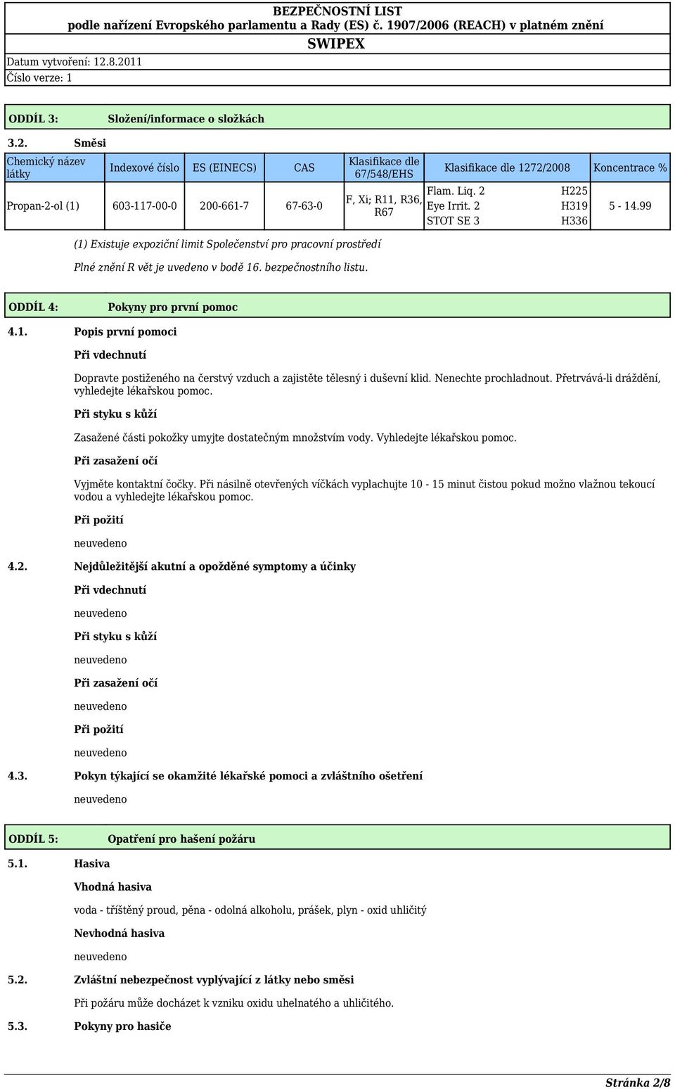 Liq. 2 Eye Irrit. 2 STOT SE 3 H225 H319 H336 5-14.99 (1) Existuje expoziční limit Společenství pro pracovní prostředí Plné znění R vět je uvedeno v bodě 16. bezpečnostního listu.