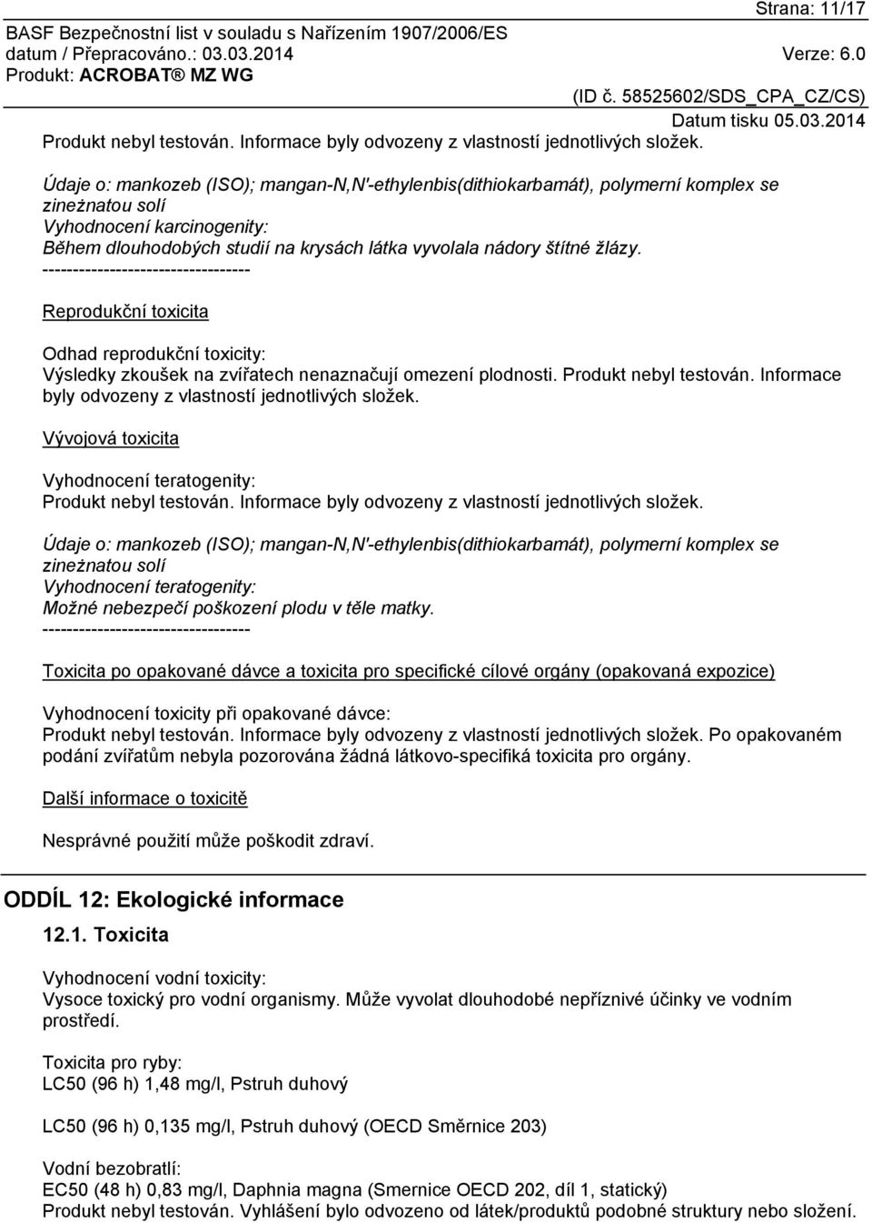 žlázy. ---------------------------------- Reprodukční toxicita Odhad reprodukční toxicity: Výsledky zkoušek na zvířatech nenaznačují omezení plodnosti. Produkt nebyl testován.