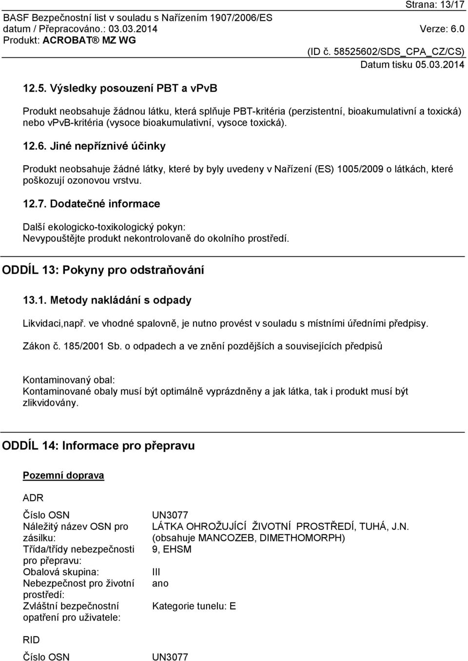 Jiné nepříznivé účinky Produkt neobsahuje žádné látky, které by byly uvedeny v Nařízení (ES) 1005/2009 o látkách, které poškozují ozonovou vrstvu. 12.7.