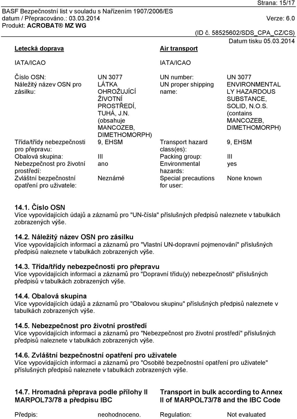 SUBSTANCE, SOLID, N.O.S. (contains MANCOZEB, DIMETHOMORPH) Třída/třídy nebezpečnosti 9, EHSM Transport hazard 9, EHSM pro přepravu: class(es): Obalová skupina: III Packing group: III Nebezpečnost pro