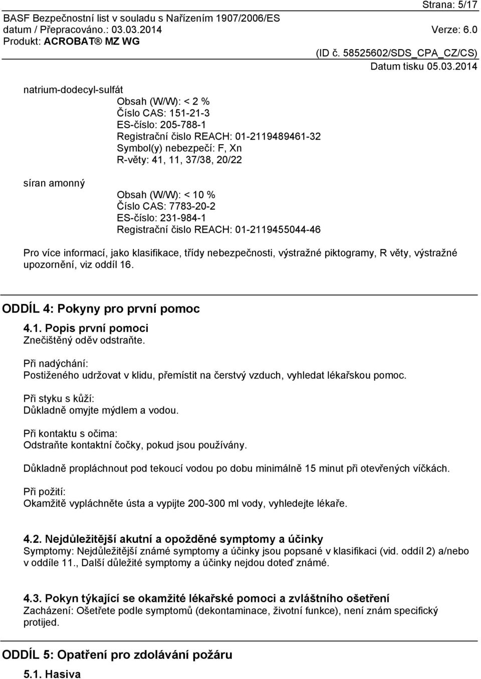 výstražné upozornění, viz oddíl 16. ODDÍL 4: Pokyny pro první pomoc 4.1. Popis první pomoci Znečištěný oděv odstraňte.