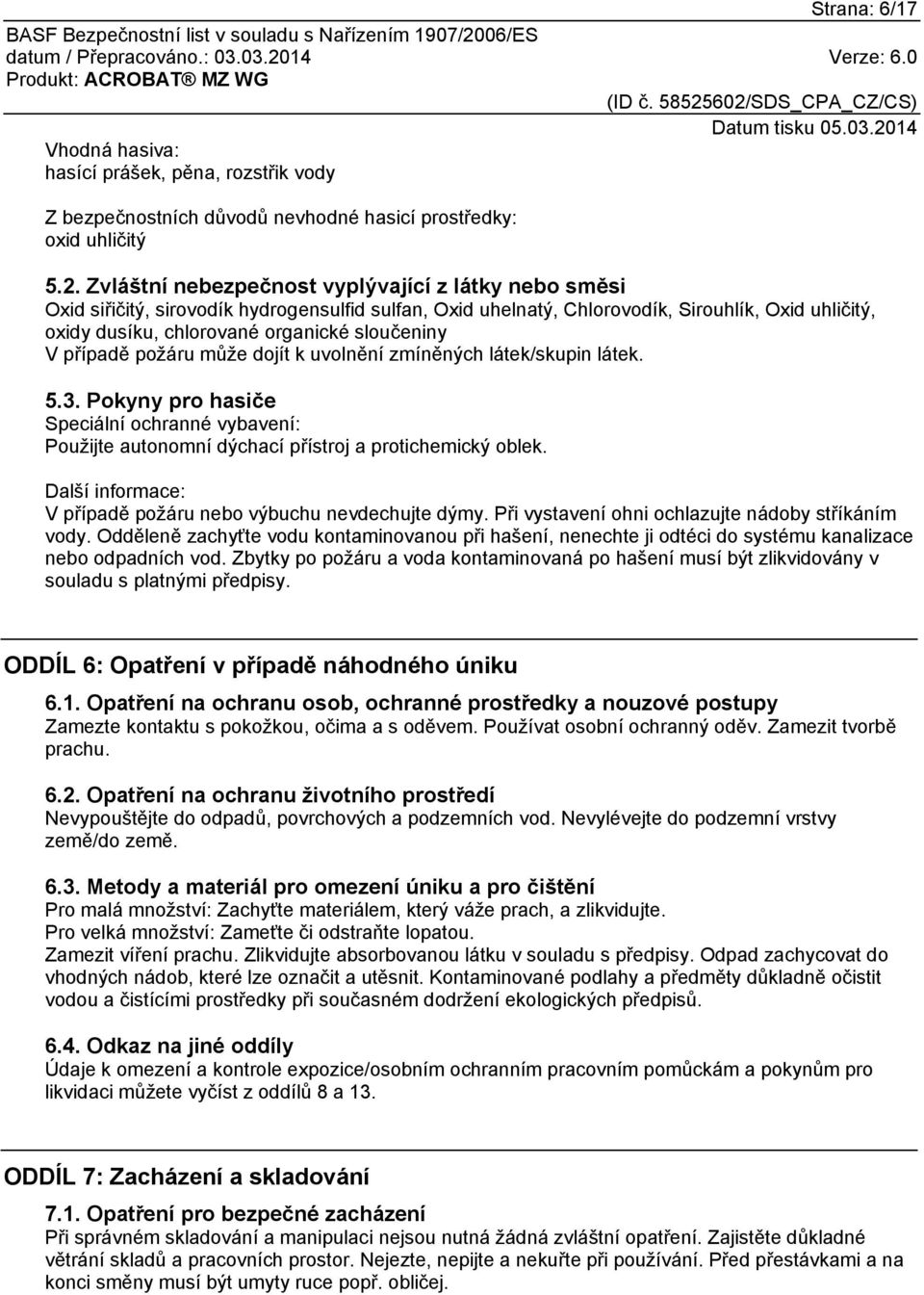 sloučeniny V případě požáru může dojít k uvolnění zmíněných látek/skupin látek. 5.3. Pokyny pro hasiče Speciální ochranné vybavení: Použijte autonomní dýchací přístroj a protichemický oblek.