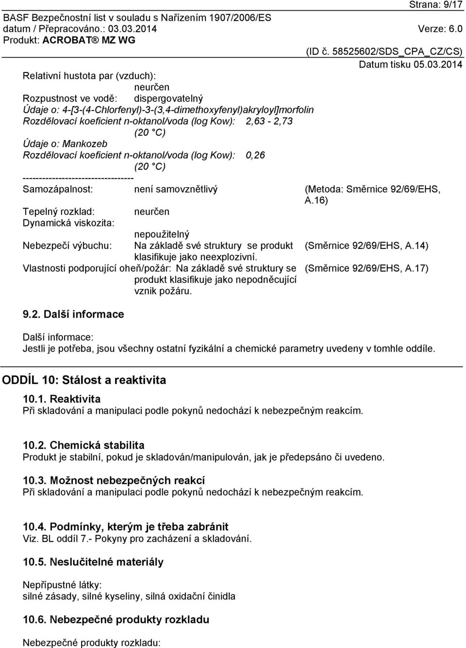 92/69/EHS, A.16) Tepelný rozklad: neurčen Dynamická viskozita: nepoužitelný Nebezpečí výbuchu: Na základě své struktury se produkt (Směrnice 92/69/EHS, A.14) klasifikuje jako neexplozivní.