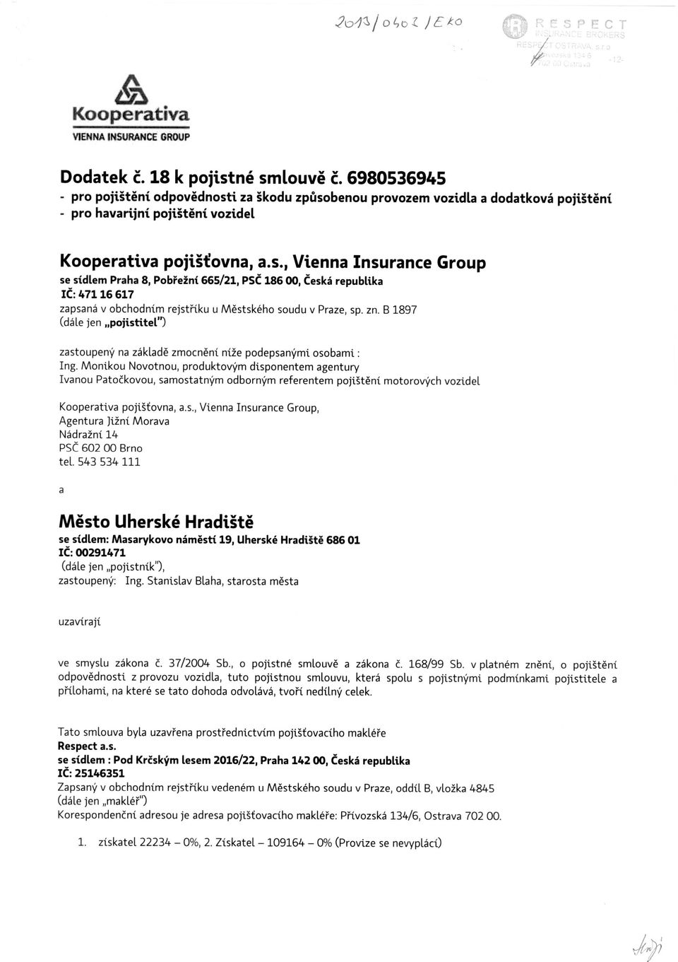 i za škodu zp ůsobenou provozem vozidla a dodatková pojišt ění - pro havarijní pojišt ění vozidel Kooperativa pojiš ťovna, a.s., Vienna Insurance Group se sídlem Praha 8, Pob řežní 665/21, PSČ 186 00, Česká republika IČ: 471 16 617 zapsaná v obchodním rejst říku u M ěstského soudu v Praze, sp.