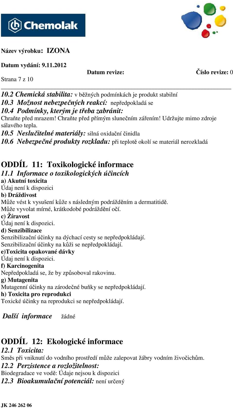 6 Nebezpečné produkty rozkladu: při teplotě okolí se materiál nerozkladá ODDÍL 11: Toxikologické informace 11.