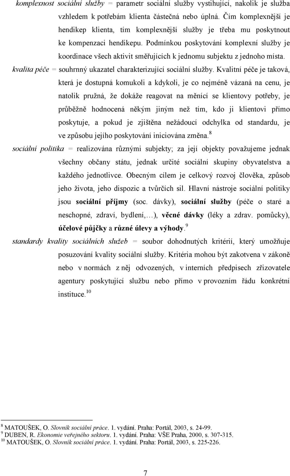 Podmínkou poskytování komplexní služby je koordinace všech aktivit směřujících k jednomu subjektu z jednoho místa. kvalita péče = souhrnný ukazatel charakterizující sociální služby.