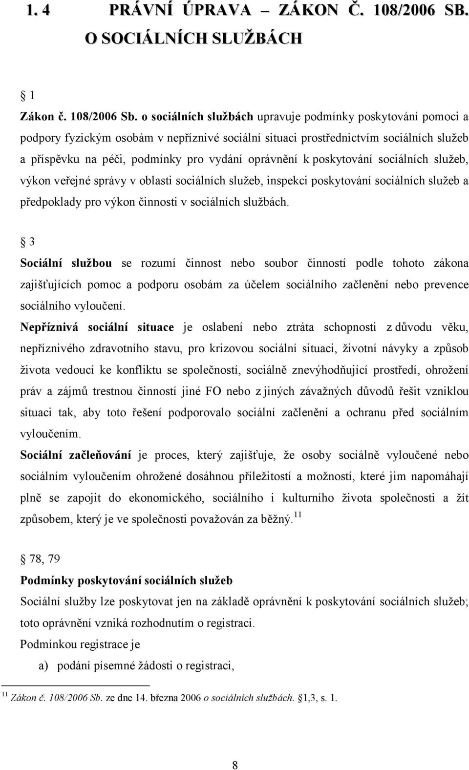 k poskytování sociálních služeb, výkon veřejné správy v oblasti sociálních služeb, inspekci poskytování sociálních služeb a předpoklady pro výkon činnosti v sociálních službách.