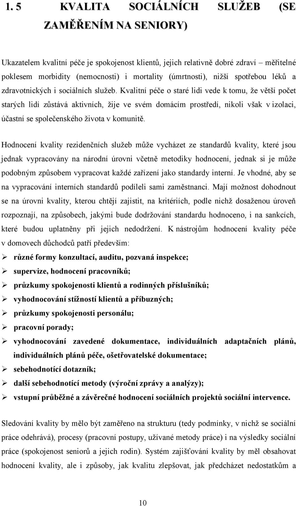 Kvalitní péče o staré lidi vede k tomu, že větší počet starých lidí zůstává aktivních, žije ve svém domácím prostředí, nikoli však v izolaci, účastní se společenského života v komunitě.