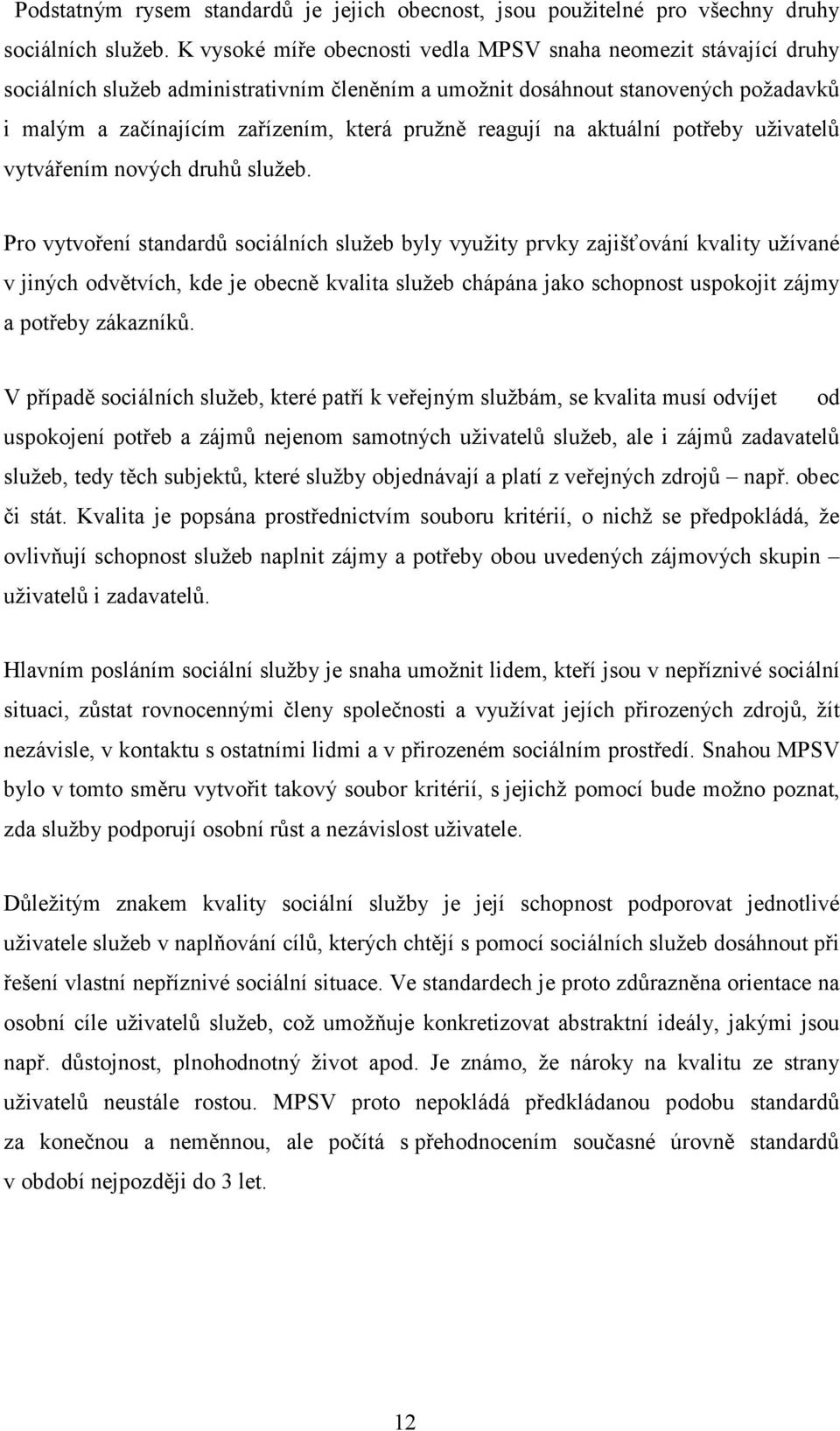 reagují na aktuální potřeby uživatelů vytvářením nových druhů služeb.