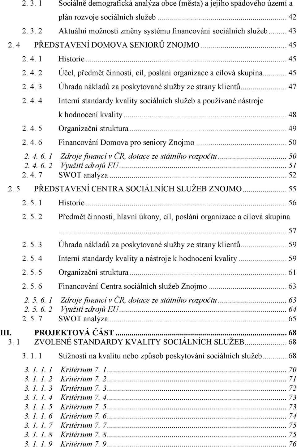 .. 47 2. 4. 4 Interní standardy kvality sociálních služeb a používané nástroje k hodnocení kvality... 48 2. 4. 5 Organizační struktura... 49 2. 4. 6 