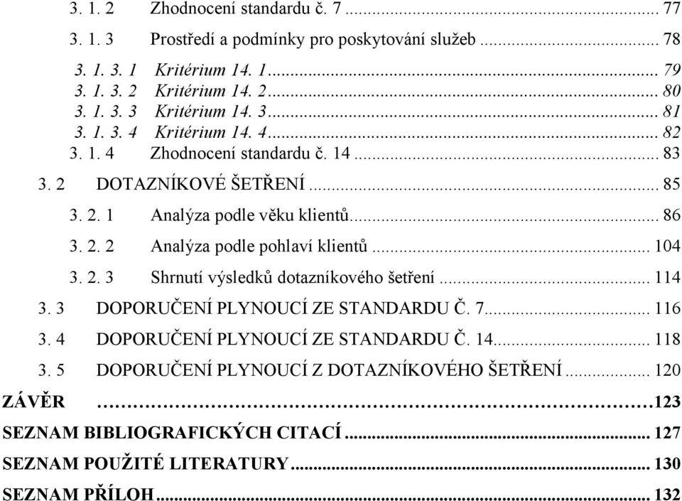 .. 104 3. 2. 3 Shrnutí výsledků dotazníkového šetření... 114 3. 3 DOPORUČENÍ PLYNOUCÍ ZE STANDARDU Č. 7... 116 3. 4 DOPORUČENÍ PLYNOUCÍ ZE STANDARDU Č. 14... 118 3.