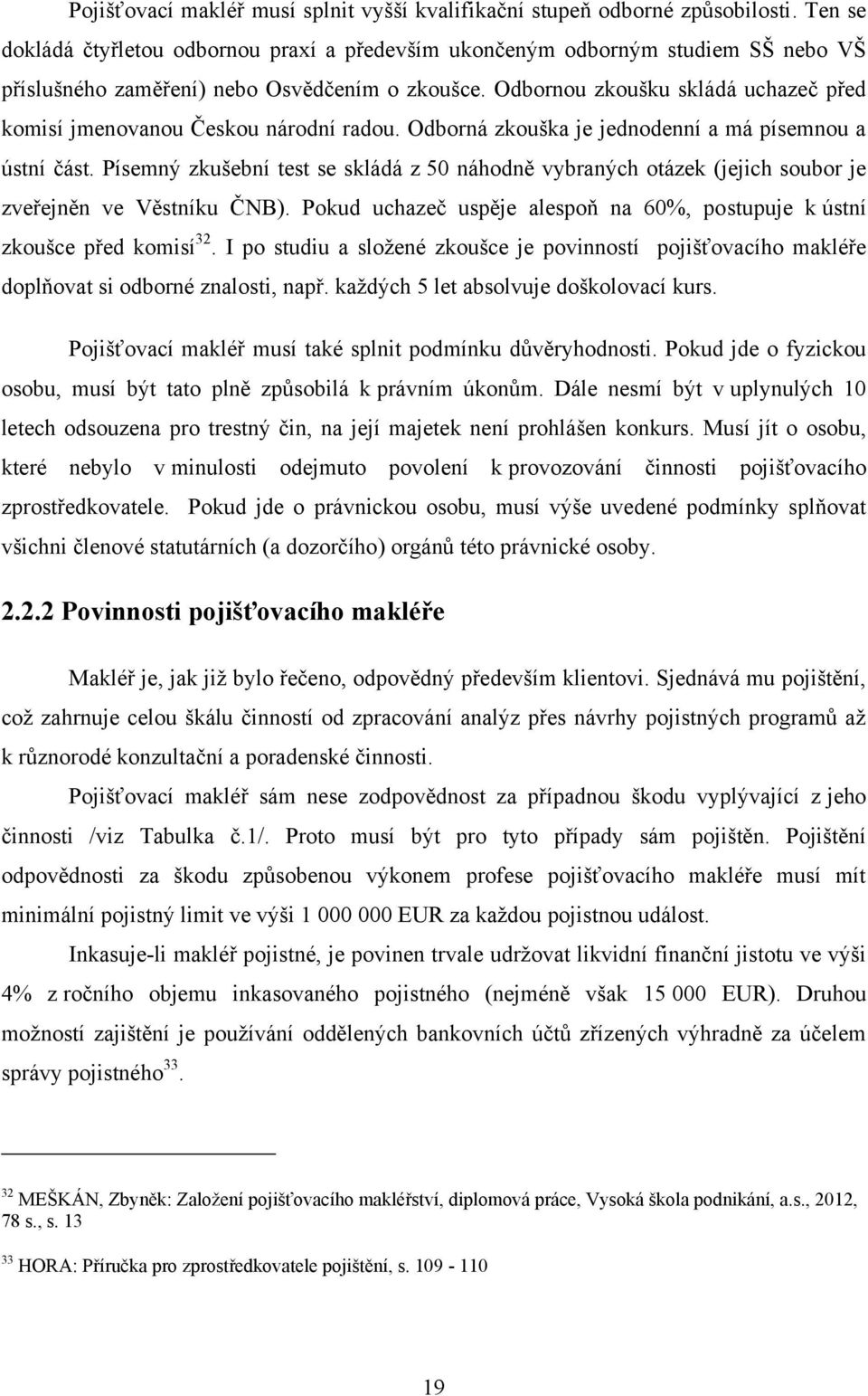 Odbornou zkoušku skládá uchazeč před komisí jmenovanou Českou národní radou. Odborná zkouška je jednodenní a má písemnou a ústní část.