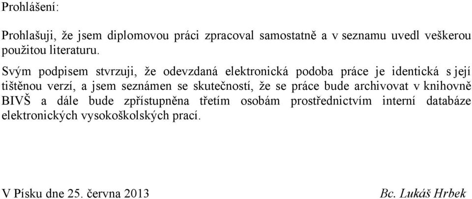 Svým podpisem stvrzuji, ţe odevzdaná elektronická podoba práce je identická s její tištěnou verzí, a jsem